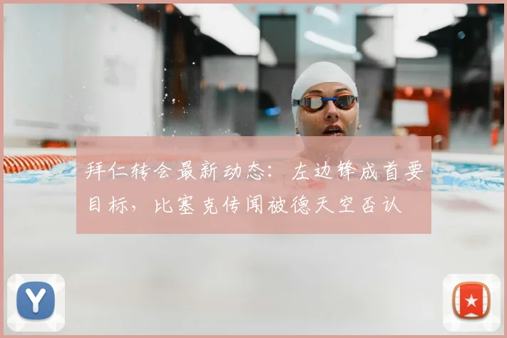 拜仁转会最新动态:左边锋成首要目标,比塞克传闻被德天空否认